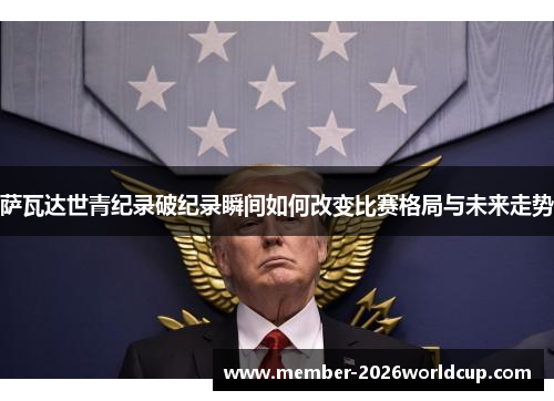 萨瓦达世青纪录破纪录瞬间如何改变比赛格局与未来走势