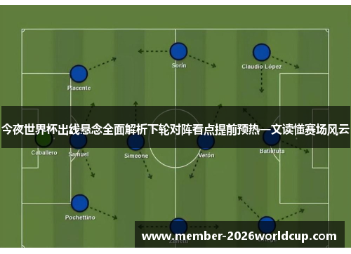今夜世界杯出线悬念全面解析下轮对阵看点提前预热一文读懂赛场风云 今夜世界杯出线悬念全面解析下轮对阵看点提前预热一文读懂赛场风云