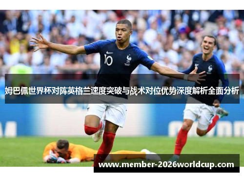 姆巴佩世界杯对阵英格兰速度突破与战术对位优势深度解析全面分析