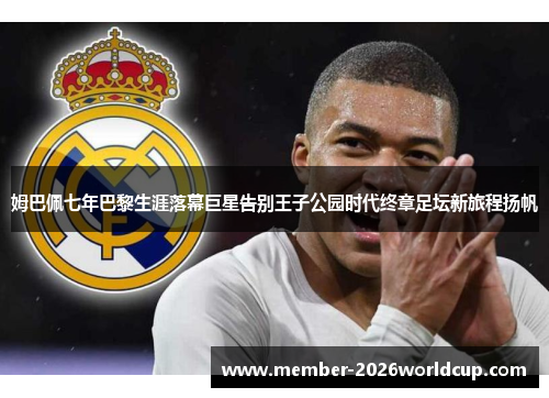 姆巴佩七年巴黎生涯落幕巨星告别王子公园时代终章足坛新旅程扬帆